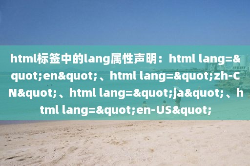 html标签中的lang属性声明：html lang="en"、html lang="zh-CN"、html lang="ja"、html lang="en-US"